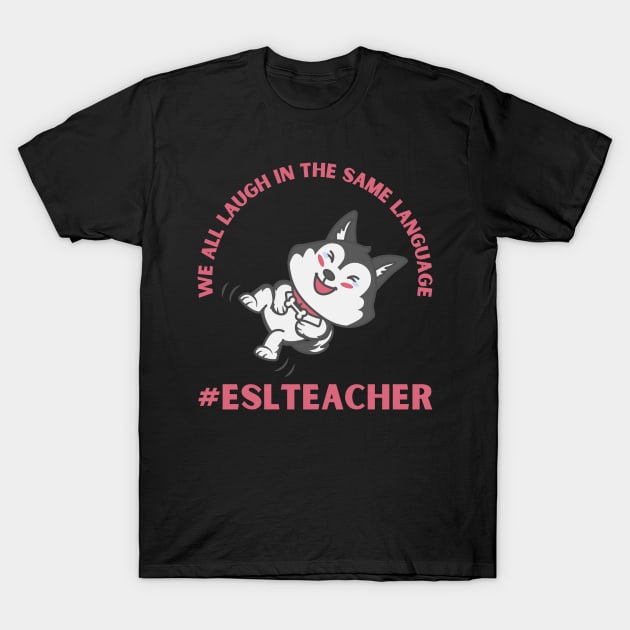 WE ALL LAUGH IN THE SAME LANGUAGE ESL TEACHER CUTE DOG LOVER T-Shirt by CoolFactorMerch